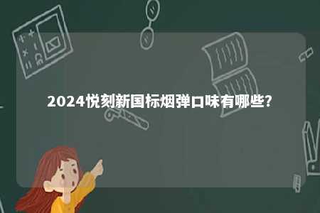2024悦刻新国标烟弹口味有哪些？ 